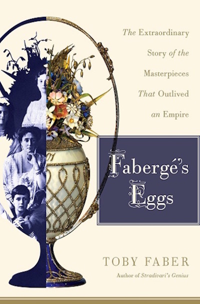 Faberge's Eggs: The Extraordinary Story of the Masterpieces That Outlived an Empire