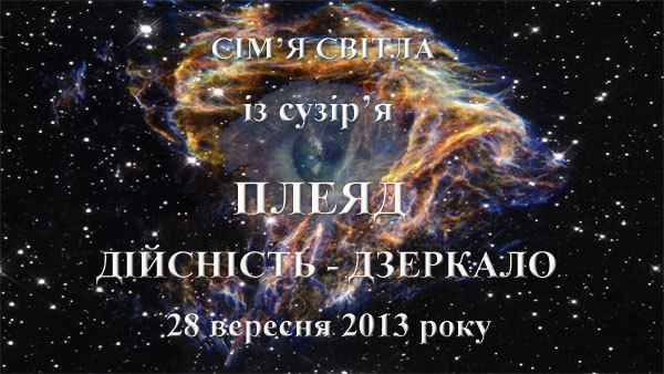 28  вересня 2013  року<br />
Сім'я Світла із сузір'я Плеяд<br />
Дійсність існує як дзеркало<br />
Частина 2 1/1