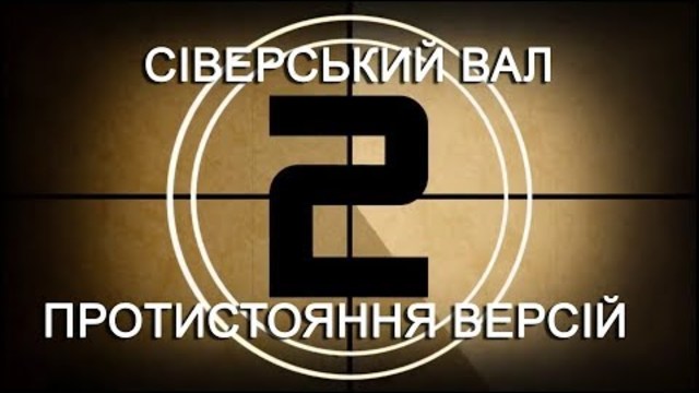 СІВЕРСЬКИЙ ВАЛ Протистояння версій! Раунд #2