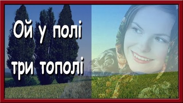 Українська народна пісня. Ой, у полі три тополі