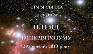 29  вересня 2013-го року<br />
Сім'я Світла із сузір'я Плеяд. Імперія розуму<br />
Частина 1