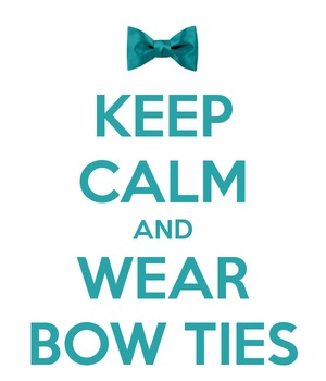 Keep calm and wear bow ties